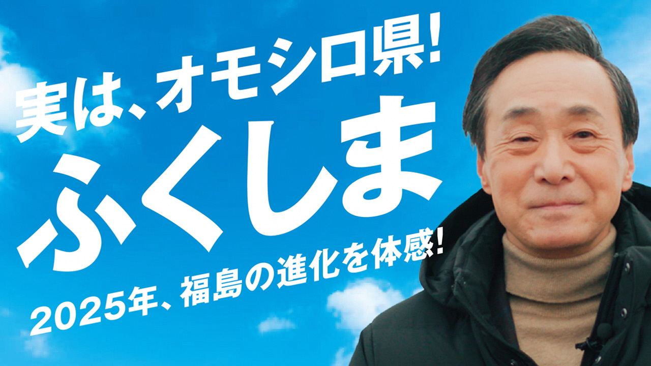 実は、オモシロ県ふくしま～2025年、福島の進化を体験～