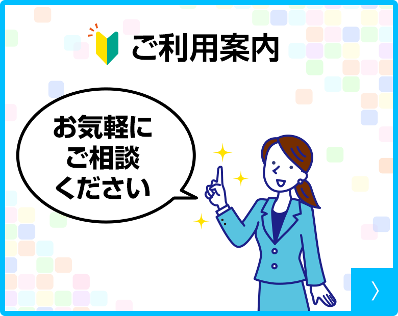 ご利用案内 お気軽にご相談ください