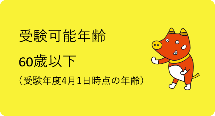 受験可能年齢60歳以下（受験年度4月1日時点の年齢）