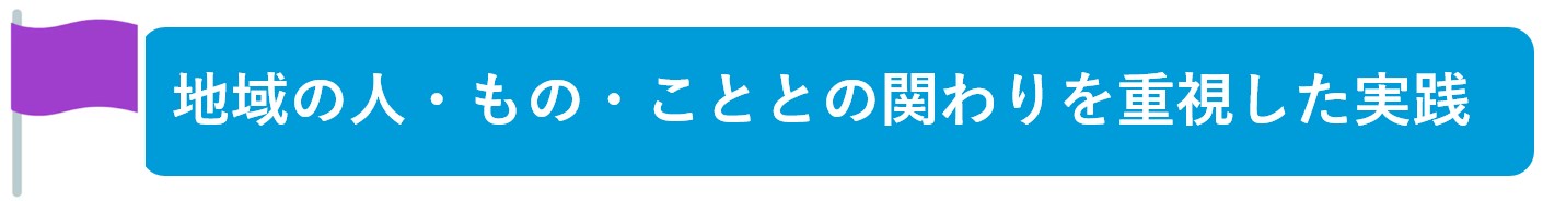 地域の人・もの・こととの関わりを重視した実践
