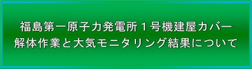 福島第一原子力発電所1号機建屋カバー解体作業の特設ページへリンクします