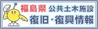 福島県公共土木施設復旧・復興情報のリンクです